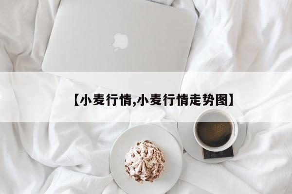 【小麦行情,小麦行情走势图】