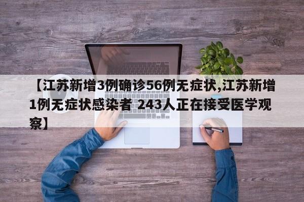 【江苏新增3例确诊56例无症状,江苏新增1例无症状感染者 243人正在接受医学观察】